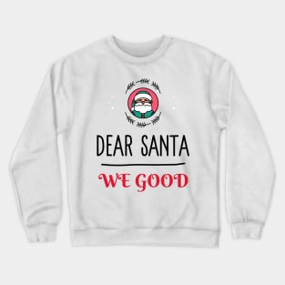 Dear Santa We Good Crewneck Sweatshirt